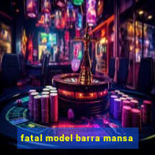 fatal model barra mansa